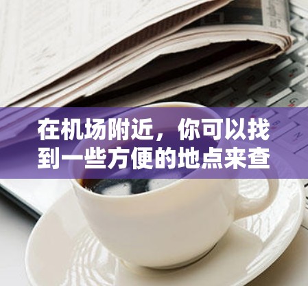 在机场附近,你可以找到一些方便的地点来查看视频卡。以下是一些建议 在机场附近,你可以找到一些方便的地点来查看视频卡。以下是一些建议