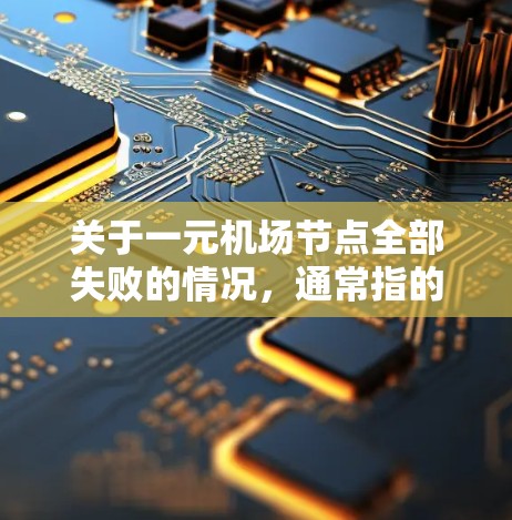 关于一元机场节点全部失败的情况，通常指的是机场的一个主要节点出现故障或无法正常运行。以下是一些可能的情况和应对步骤