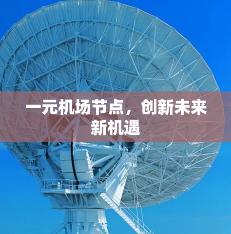 一元机场节点,创新未来新机遇 一元机场节点,创新未来新机遇