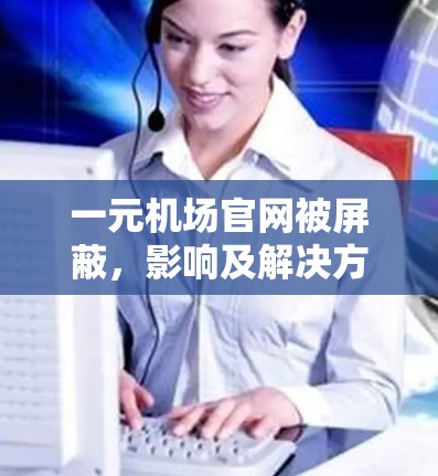 一元机场官网被屏蔽,影响及解决方案 一元机场官网被屏蔽,影响及解决方案