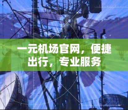 一元机场官网,便捷出行,专业服务 一元机场官网,便捷出行,专业服务